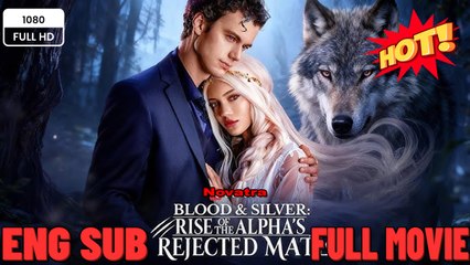 Blood & Silver Rise of the Alpha's Rejected Mate English Sub - Full Movies