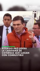 Rodrigo Paz lidera  la caravana de cisternas que llegan con combustible