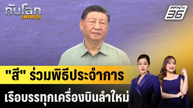 สี จิ้นผิง ร่วมพิธีประจำการเรือบรรทุกเครื่องบิน ฝูเจี้ยน |ทันโลก EXPRESS | 10 พ.ย. 68