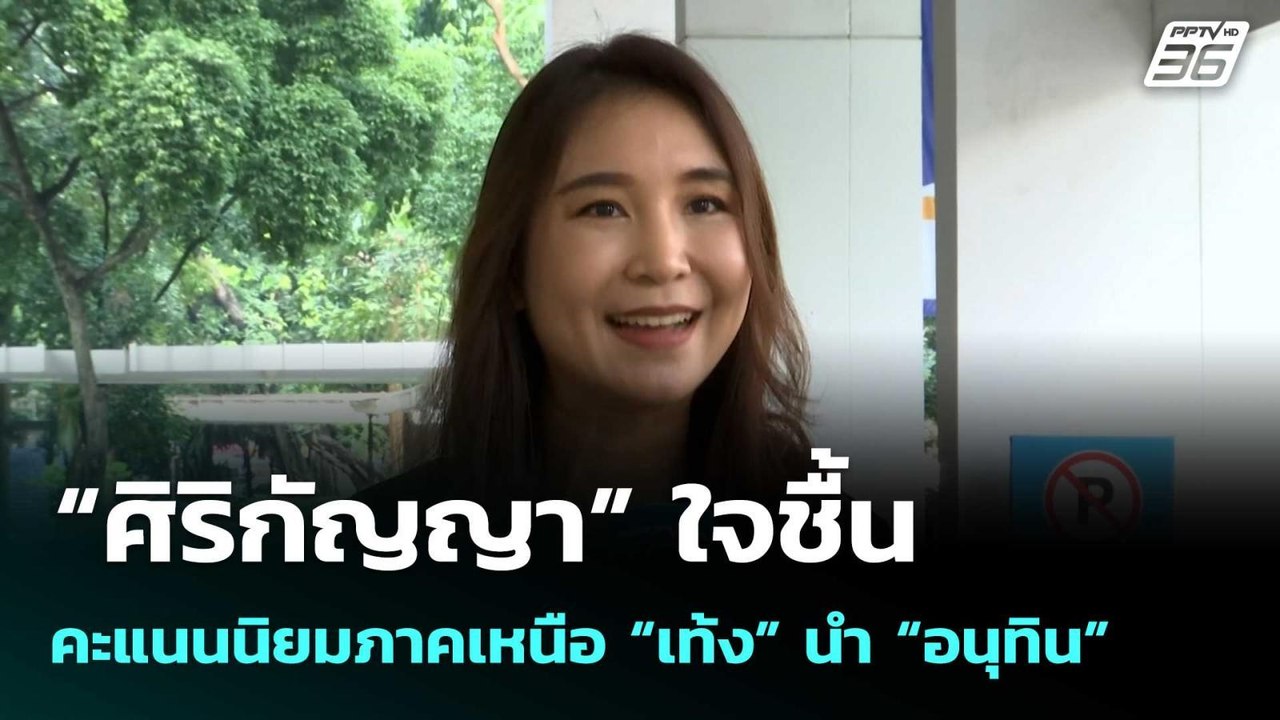 “ศิริกัญญา” ใจชื้น คะแนนนิยมภาคเหนือ “เท้ง” นำ...