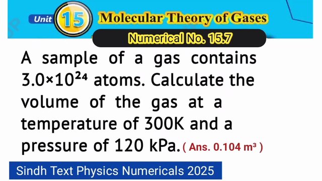 A sample of a gas contains 3×10^24 atoms. Calculate the volume of the gas at a temperature of 300k and a pressure of 120 kPa
