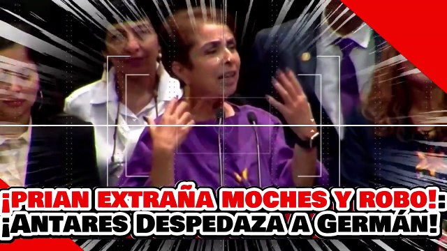 🔥🚨¡EL PRIAN EXTRAÑA LOS MOCHES Y LA CORRUPCIÓN! ¡ANTARES VÁZQUEZ DESTROZA a GERMÁN MARTÍNEZ!