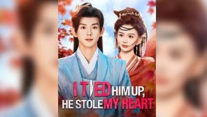 I Tied Him Up, He Stole My Heart Full Episode