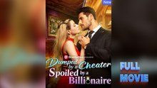 Dumped by a Cheater, Spoiled by a Billionaire #FullMovie