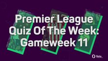 Premier League Quiz Of The Week: Gameweek 11
