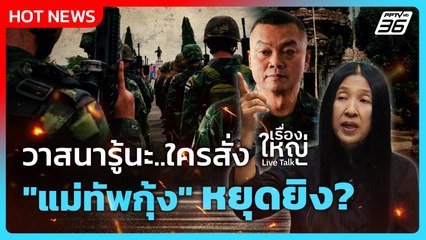 วาสนารู้นะ ใครสั่ง "แม่ทัพกุ้ง" หยุดยิง? | เรื่องใหญ่ Live Talk | 10 พ.ย. 68