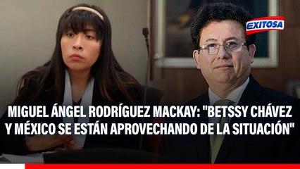 Miguel Ángel Rodríguez Mackay: "Betssy Chávez y México se están aprovechando de la situación del tratado"