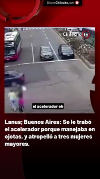 Lanus; Buenos Aires: Se le trabó el acelerador porque manejaba en ojotas, y atropelló a tres mujeres mayores.