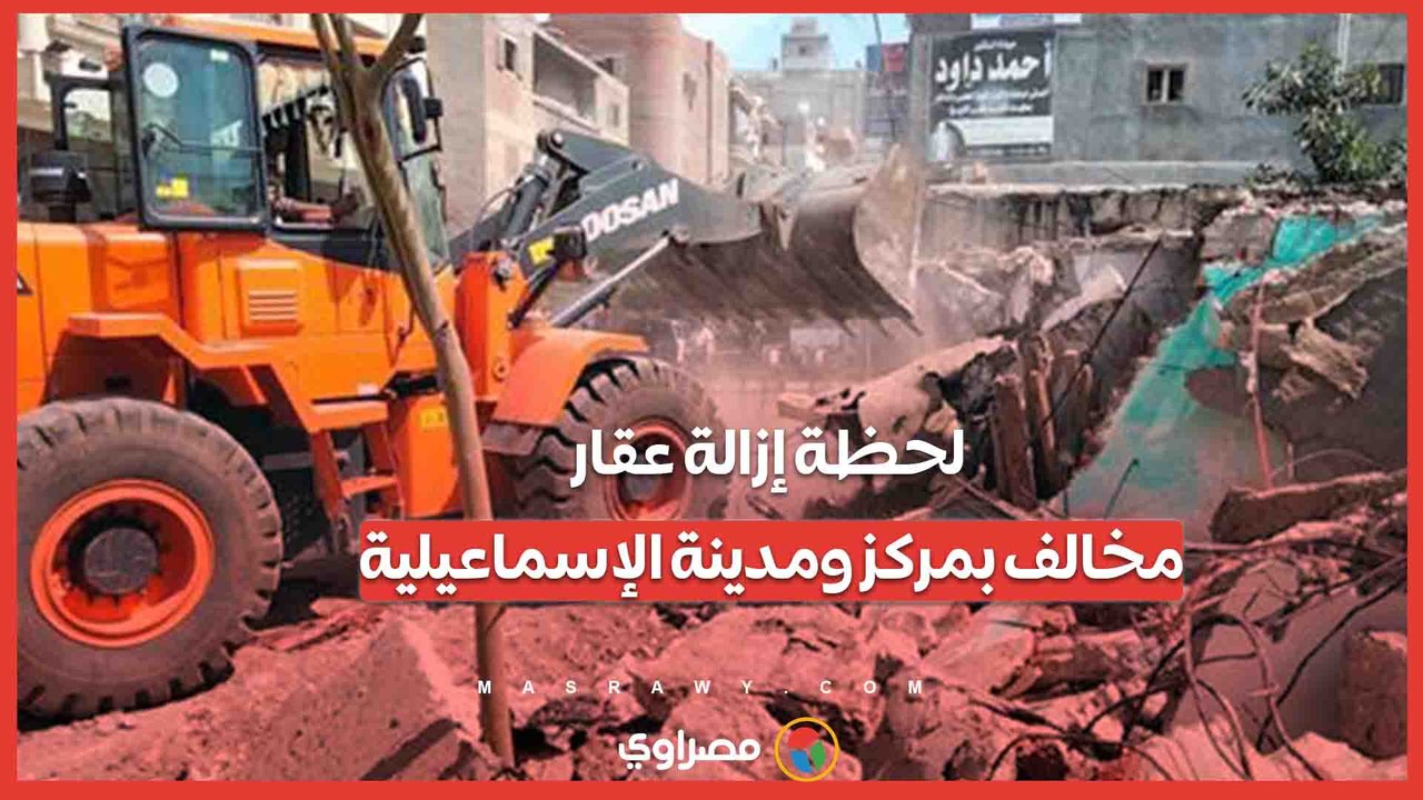 لحظة إزالة عقار مخالف بمركز ومدينة الإسماعيلية