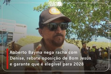 Roberto Bayma nega racha com Denise, rebate oposição de Bom Jesus e garante que é elegível para 2028