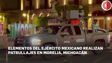 Elementos del ejército mexicano realizan patrullajes en Morelia