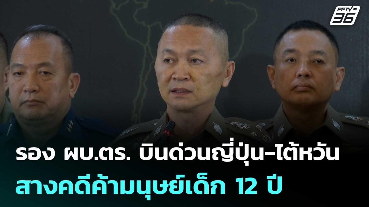 รอง ผบ.ตร. บินด่วนญี่ปุ่น-ไต้หวัน สางคดีค้ามนุษ...