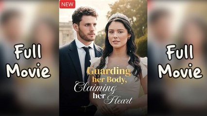Guarding Her Body Claiming Her Heart Completed - Full Movie