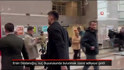 Ersin Destanoğlu, suç duyurusunda bulunmak üzere adliyeye geldi