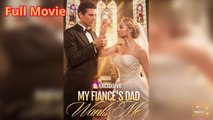 Wanted By My Fiancé’S Father Version - Full Movie