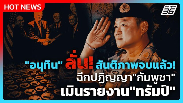 อนุทิน ลั่น สันติภาพจบแล้ว! ฉีกปฏิญญา กัมพูชา เมินรายงาน ทรัมป์ | PPTV News | 11 พ.ย. 68