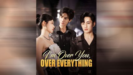 I'm Over You, Over Everything (2025) - FULL [Eng Sub]