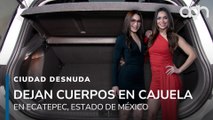 Dejan cuerpos encajuelados en Ecatepec I Ciudad Desnuda