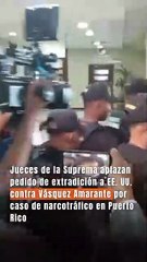 Jueces de la Suprema aplazan pedido de extradición a EE. UU. contra Vásquez Amarante por caso de narcotráfico en Puerto Rico