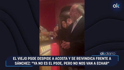 El viejo PSOE despide a Acosta y se reivindica frente a Sánchez: "Ya no es el PSOE, pero no nos van a echar"