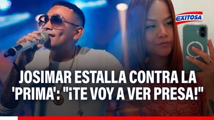 Josimar estalla contra la 'Prima': "¡Te voy a meter presa!"