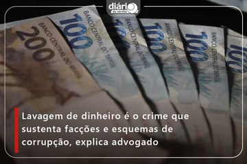 Lavagem de dinheiro é o crime que sustenta facções e esquemas de corrupção, explica advogado