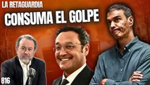 La Retaguardia #816 / Sánchez consuma el golpe, 