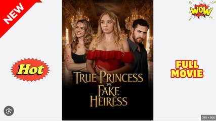 True Princess Vs Fake Heiress - Drama FULL MOVIES ENGLISH SUB