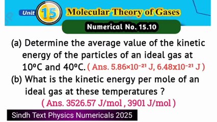Determine the average value of the kinetic energy of the particles of an ideal gas at 10 degree centigrade and 40 degree centigrade, what is the kinetic energy per mole of an ideal gas at these temperatures