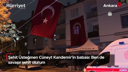 Şehit Üsteğmen Cüneyt Kandemir'in babası: Bu vatan için ben bile gider savaşır, şehit olurum