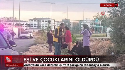 Antalya'da koca dehşeti: Eşi ve çocuklarını tabancayla öldürdü