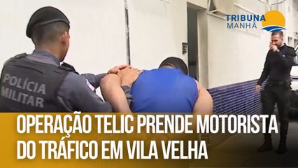 Operação Telic prende motorista do tráfico em Vila Velha