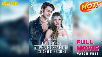 Leaving My Alpha Husband In Ice Cold Regret - Full Movie