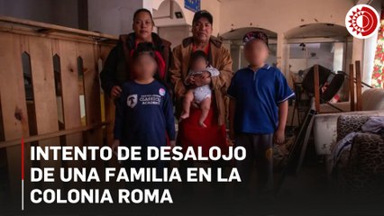 Sin orden judicial,  intentan desalojar a familia  en la colonia Roma