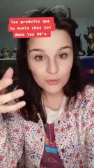 les produits que tu avais dans ta jeunesse