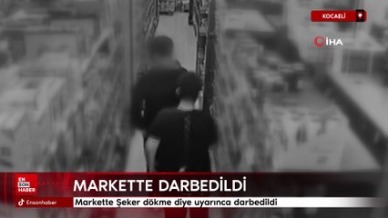 Kocaeli'nde markette 'şeker dökme' diye uyarınca darbedildi
