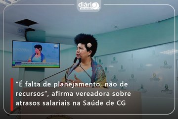 “É falta de planejamento, não de recursos”, afirma vereadora sobre atrasos salariais na Saúde de CG
