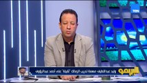 وليد صلاح عبد اللطيف: في لجان ممشية أماكن في الكرة  ولاعبين.. ومهمة التدريب تقيلة على عبد الرؤوف