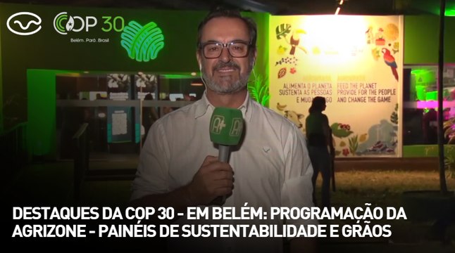 Destaques da COP30 - em Belém: programação da Agrizone - painéis de sustentabilidade e grãos