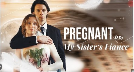 Pregnant By My Sister's Fiancé Full Movies English Sub