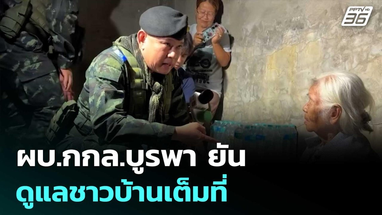 ผบ.กกล.บูรพา ยันดูแลชาวบ้านเต็มที่ เซอร์ไพรส์กั...