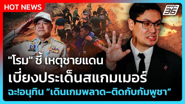โรม ชี้ เหตุชายแดนเบี่ยงประเด็นสแกมเมอร์ ฉะ!อนุทิน “เดินเกมพลาด–ติดกับกัมพูชา”| PPTV News