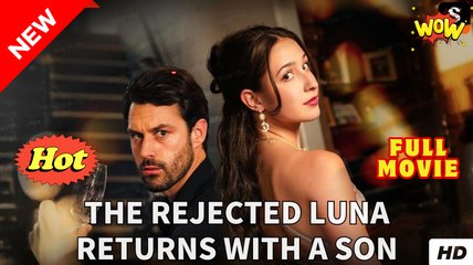 The Rejected Luna Returns with a Son - Full Movie HD - SweetRomance Romantic Love Drama ShortFilms Hot