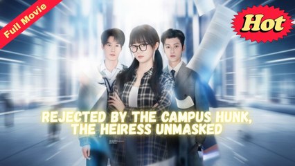 EngSub The Top Rich Girl Rejected by the Campus Hunk the Heiress Unmasked