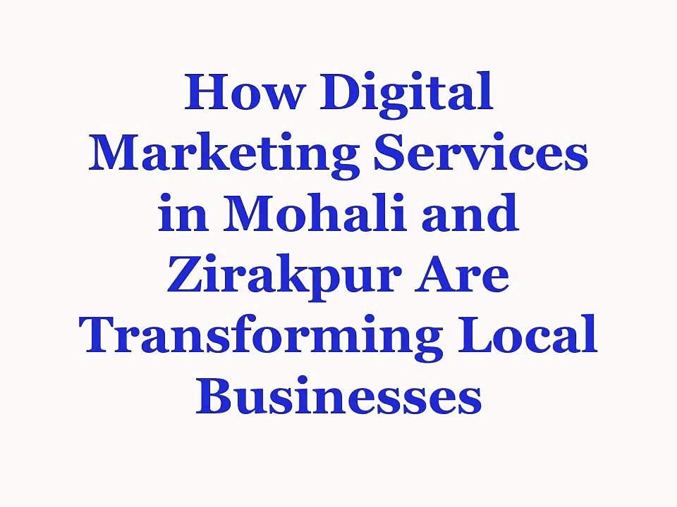 How Digital Marketing Services in Mohali and Zirakpur Are Transforming Local Businesses