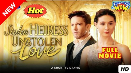 Stolen Heiress, Unstolen Love Full Movie