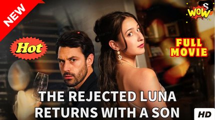 The Rejected Luna Returns with a Son - Full Movie HD - SweetRomance Romantic Love Drama ShortFilms Hot