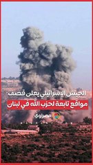 الجيش الإسرائيلي يعلن قصف مواقع تابعة لحزب الله في لبنان