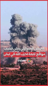 الجيش الإسرائيلي يعلن قصف مواقع تابعة لحزب الله في لبنان