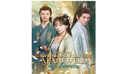 Between Goodbye and Forever A Farewell of Love Chinese Drama - English Sub